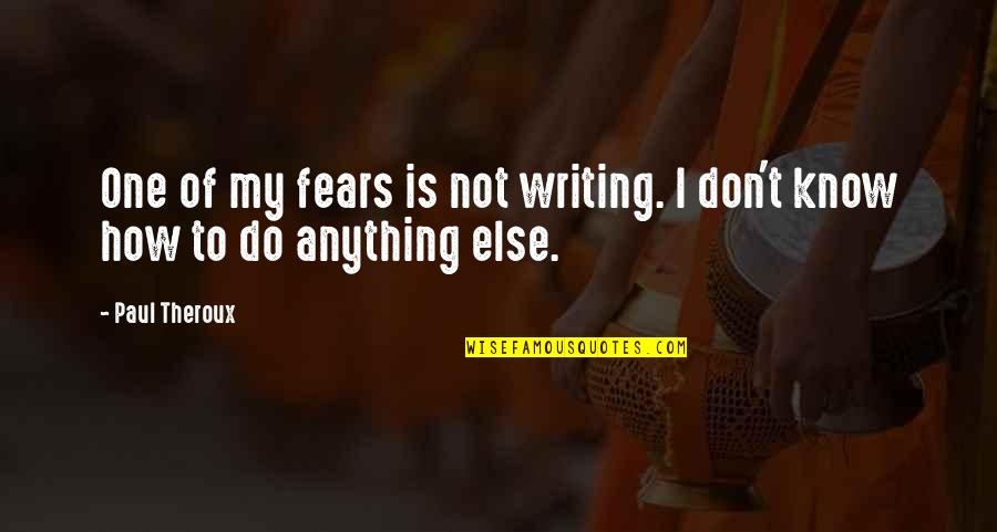 Theroux Quotes By Paul Theroux: One of my fears is not writing. I