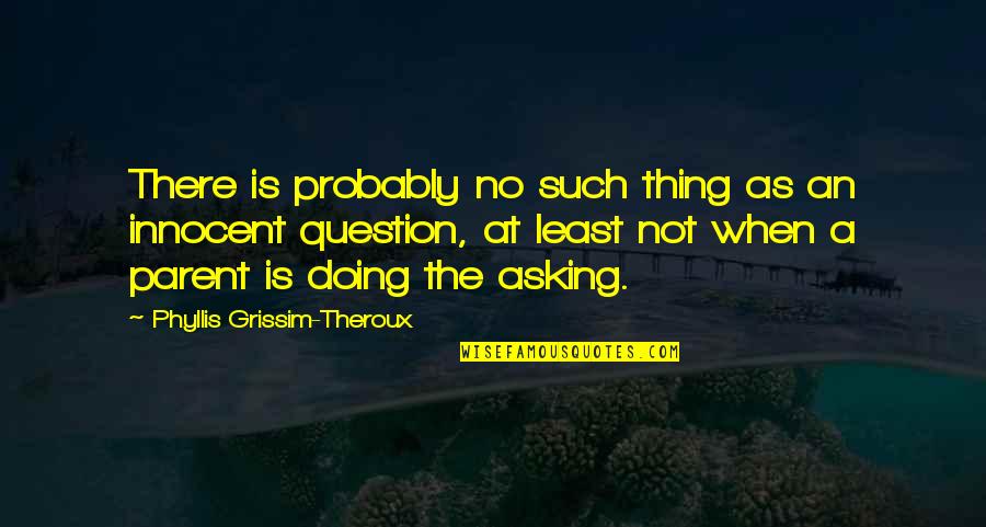 Theroux Quotes By Phyllis Grissim-Theroux: There is probably no such thing as an
