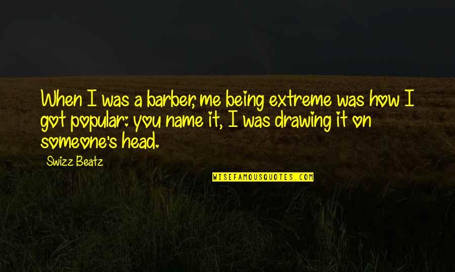 Therriault Pronunciation Quotes By Swizz Beatz: When I was a barber, me being extreme Therriault Pronunciation Quotes By Swizz Beatz: When I was a barber, me being extreme