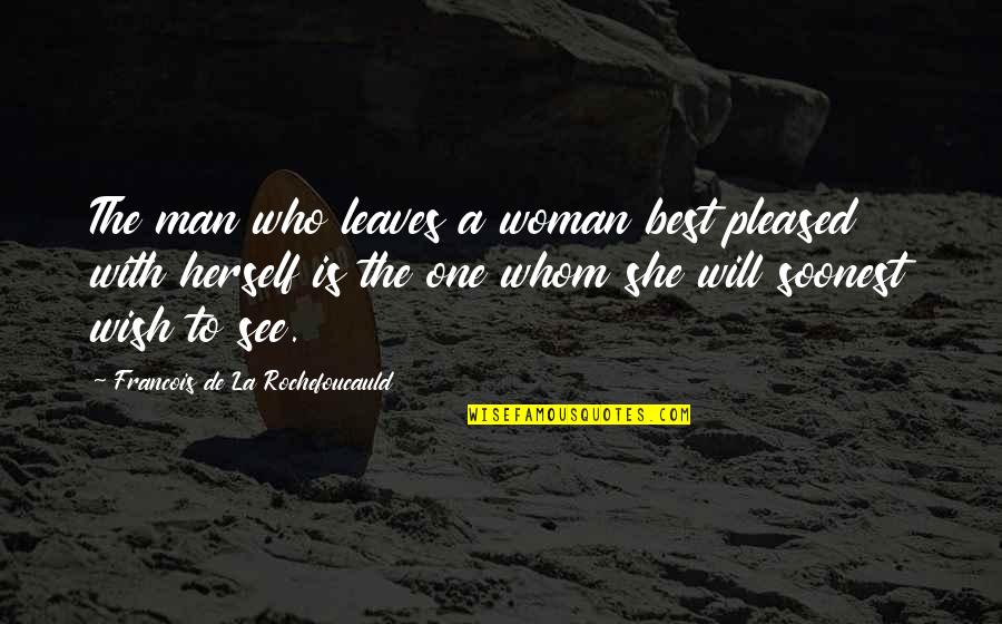 Therriault Therriault Quotes By Francois De La Rochefoucauld: The man who leaves a woman best pleased