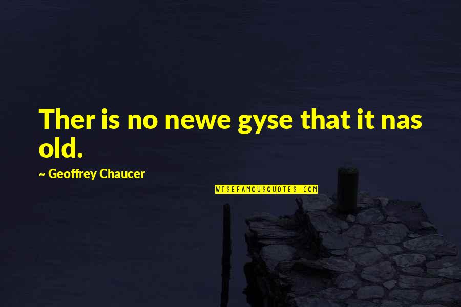 Ther's Quotes By Geoffrey Chaucer: Ther is no newe gyse that it nas