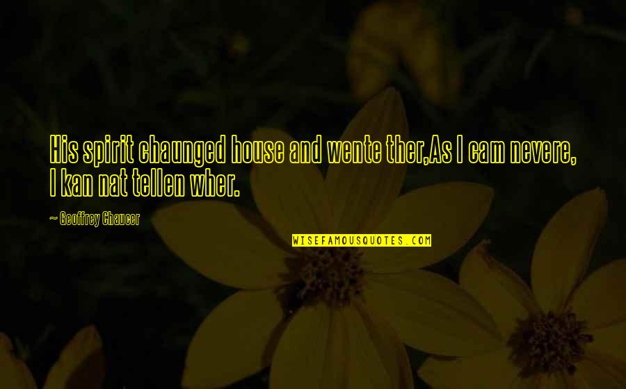 Ther's Quotes By Geoffrey Chaucer: His spirit chaunged house and wente ther,As I