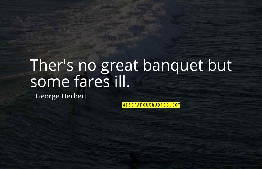 Ther's Quotes By George Herbert: Ther's no great banquet but some fares ill.