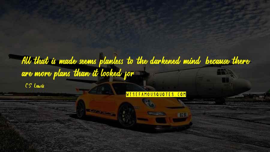 Thersshoes Quotes By C.S. Lewis: All that is made seems planless to the Thersshoes Quotes By C.S. Lewis: All that is made seems planless to the