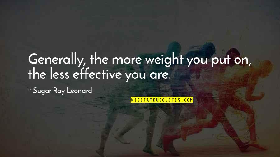 Thersshoes Quotes By Sugar Ray Leonard: Generally, the more weight you put on, the Thersshoes Quotes By Sugar Ray Leonard: Generally, the more weight you put on, the
