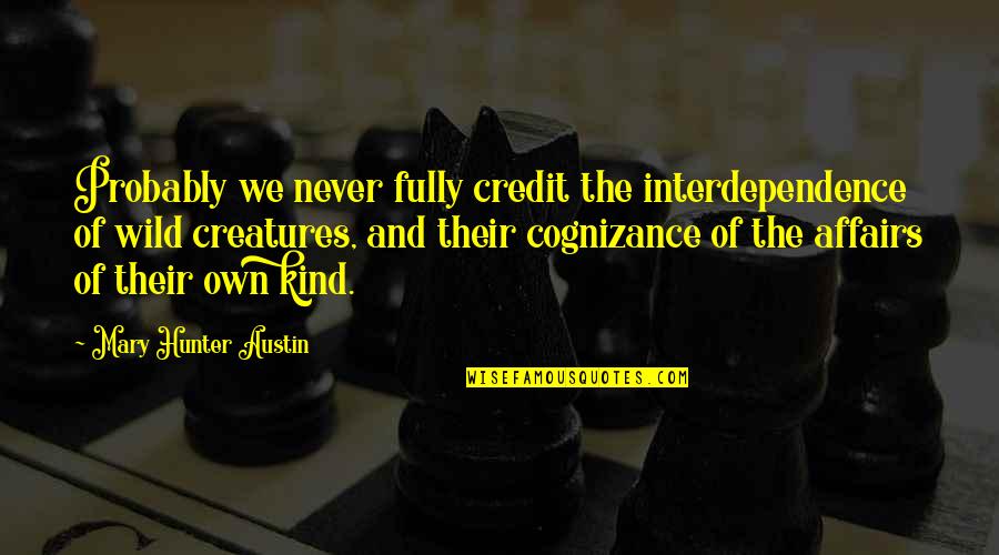 Thertorja Quotes By Mary Hunter Austin: Probably we never fully credit the interdependence of Thertorja Quotes By Mary Hunter Austin: Probably we never fully credit the interdependence of