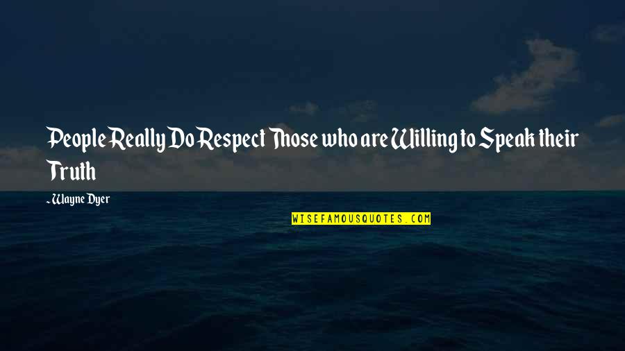 Thertorja Quotes By Wayne Dyer: People Really Do Respect Those who are Willing