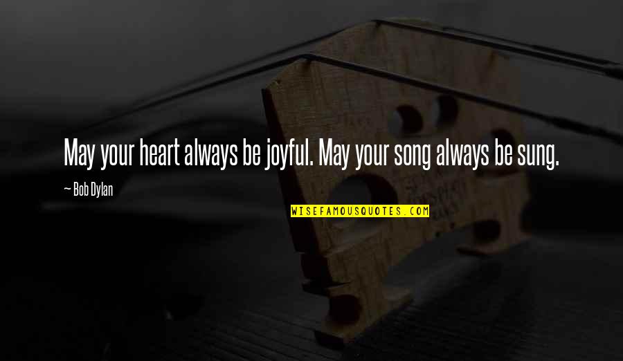 Thesats Quotes By Bob Dylan: May your heart always be joyful. May your