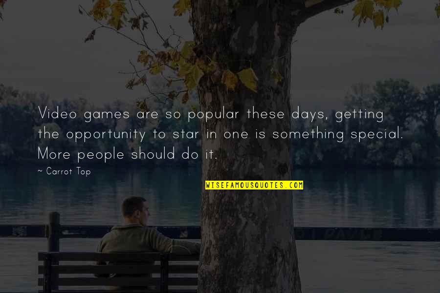 These Are The Days Quotes By Carrot Top: Video games are so popular these days, getting