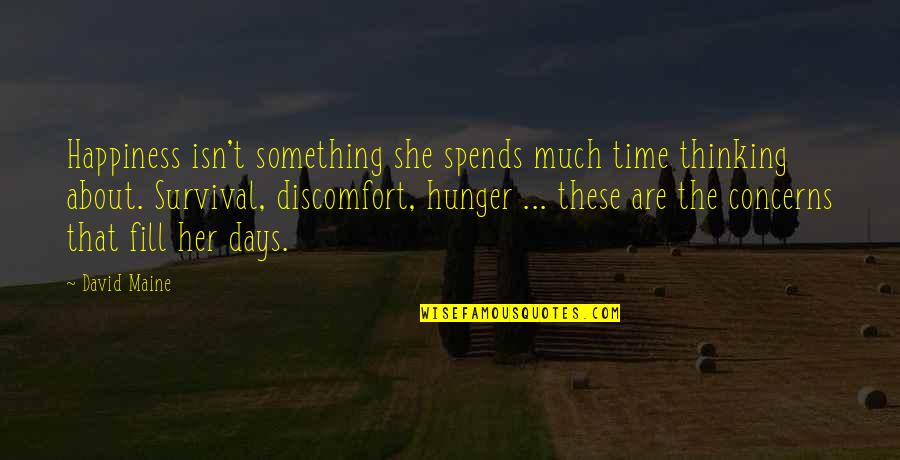 These Are The Days Quotes By David Maine: Happiness isn't something she spends much time thinking
