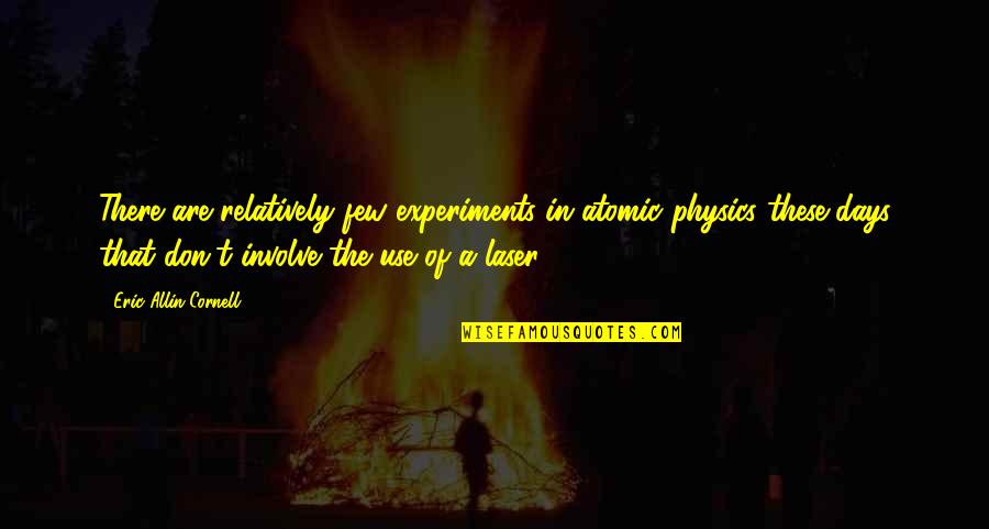 These Are The Days Quotes By Eric Allin Cornell: There are relatively few experiments in atomic physics