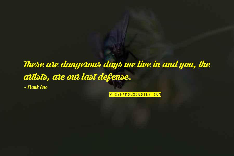 These Are The Days Quotes By Frank Iero: These are dangerous days we live in and