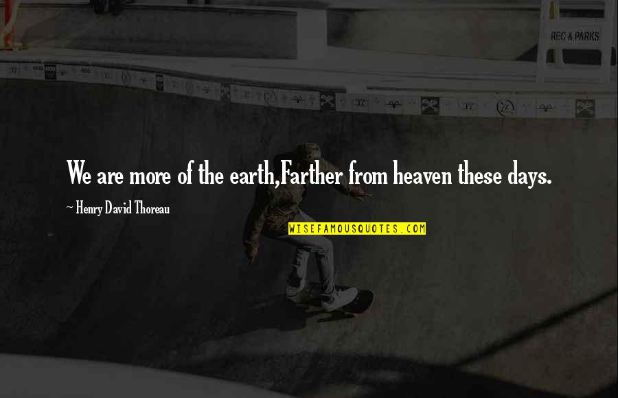 These Are The Days Quotes By Henry David Thoreau: We are more of the earth,Farther from heaven