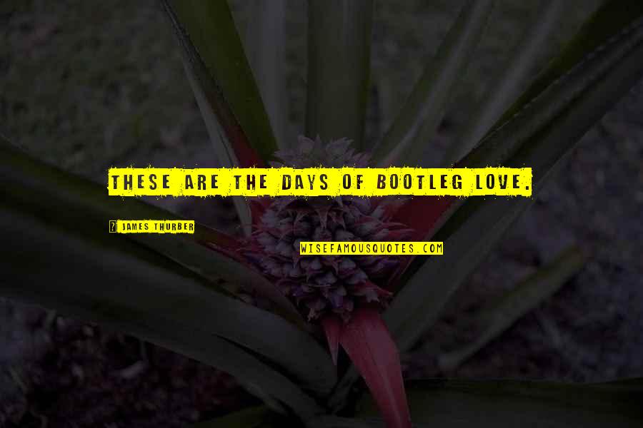 These Are The Days Quotes By James Thurber: These are the days of bootleg love.