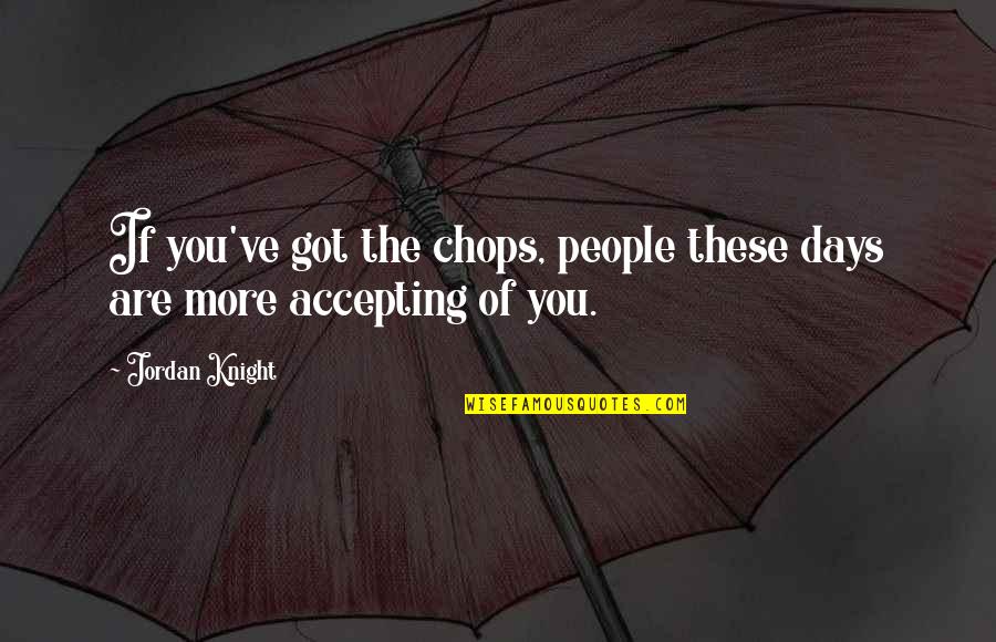 These Are The Days Quotes By Jordan Knight: If you've got the chops, people these days