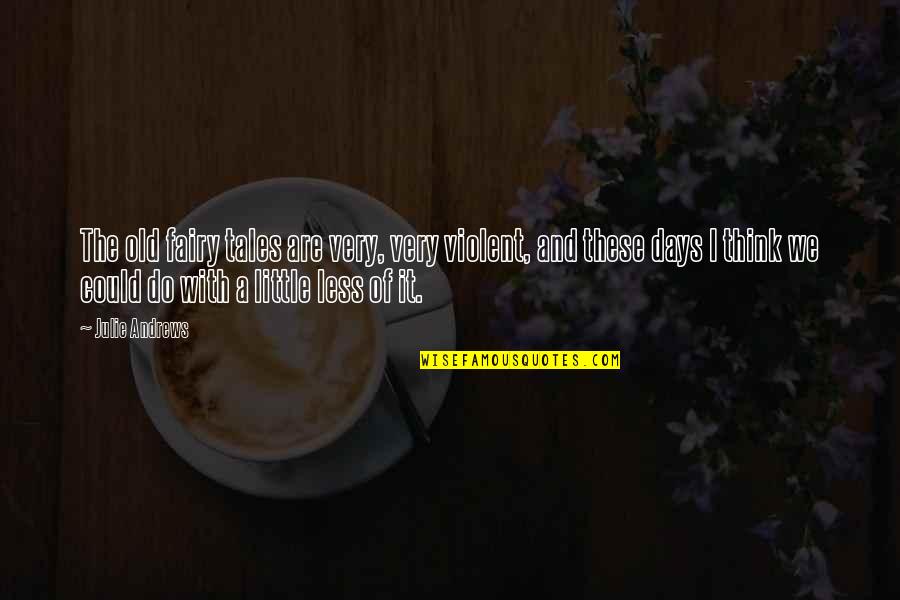 These Are The Days Quotes By Julie Andrews: The old fairy tales are very, very violent,