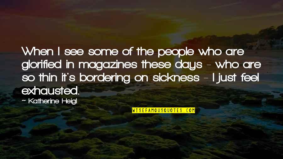 These Are The Days Quotes By Katherine Heigl: When I see some of the people who