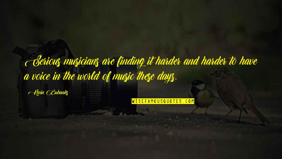 These Are The Days Quotes By Kevin Eubanks: Serious musicians are finding it harder and harder