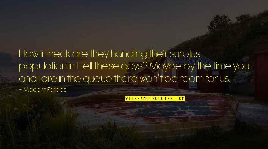 These Are The Days Quotes By Malcolm Forbes: How in heck are they handling their surplus