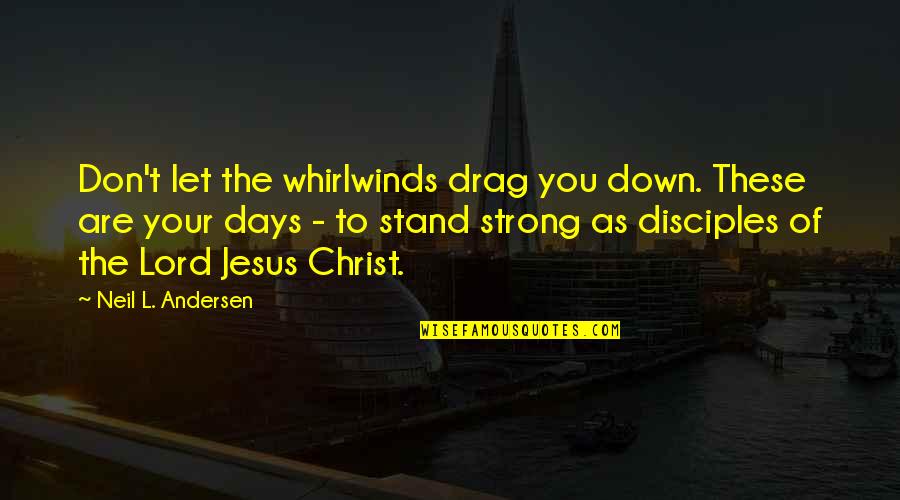 These Are The Days Quotes By Neil L. Andersen: Don't let the whirlwinds drag you down. These