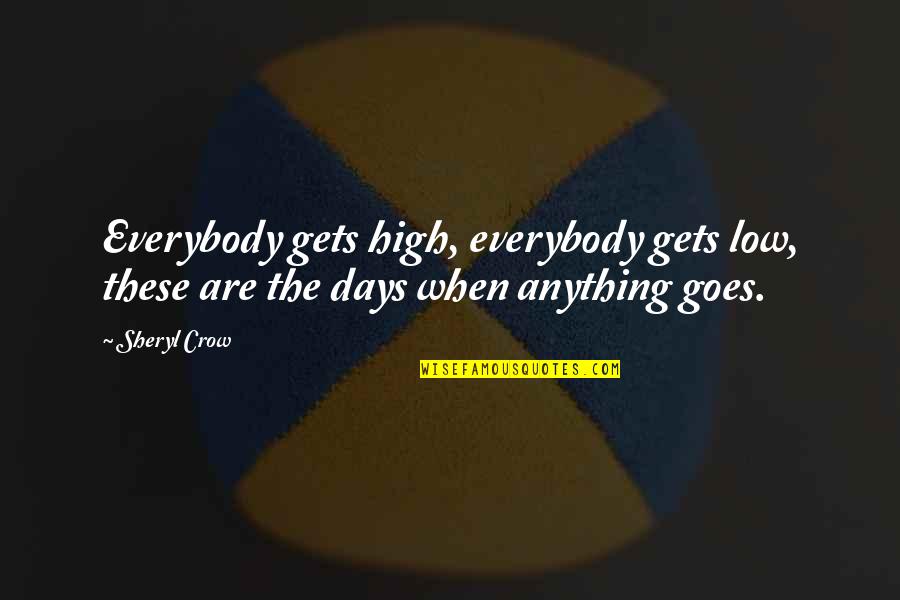 These Are The Days Quotes By Sheryl Crow: Everybody gets high, everybody gets low, these are