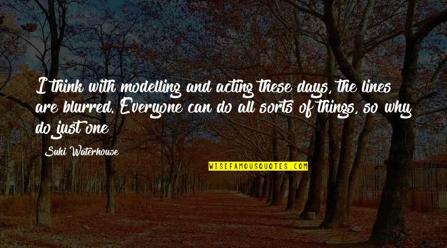 These Are The Days Quotes By Suki Waterhouse: I think with modelling and acting these days,