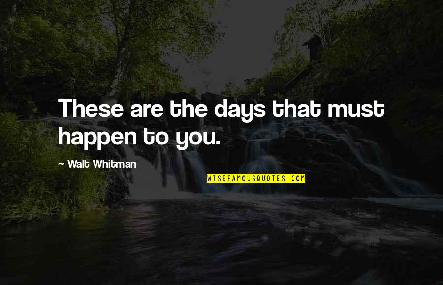 These Are The Days Quotes By Walt Whitman: These are the days that must happen to