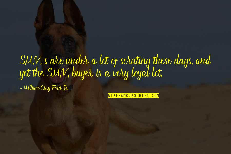 These Are The Days Quotes By William Clay Ford Jr.: S.U.V.'s are under a lot of scrutiny these