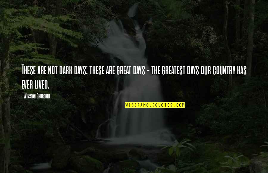 These Are The Days Quotes By Winston Churchill: These are not dark days: these are great