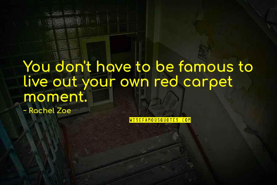These Are The Moments I Live For Quotes By Rachel Zoe: You don't have to be famous to live