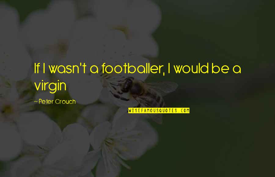 These Boots Were Made For Quotes By Peter Crouch: If I wasn't a footballer, I would be These Boots Were Made For Quotes By Peter Crouch: If I wasn't a footballer, I would be
