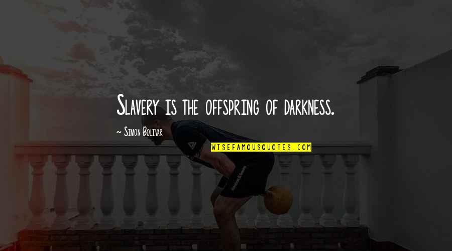 These Broken Stars Book Quotes By Simon Bolivar: Slavery is the offspring of darkness.