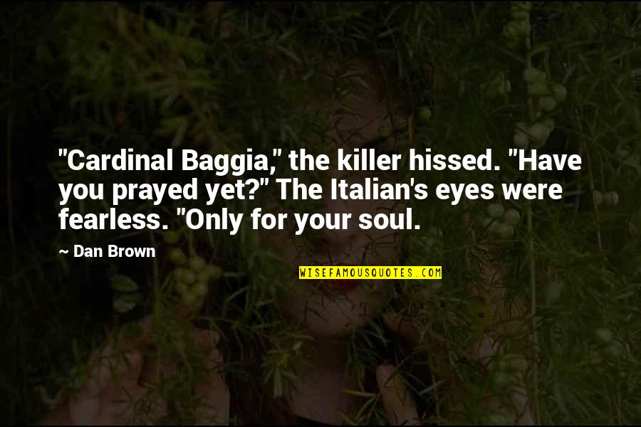 These Brown Eyes Quotes By Dan Brown: "Cardinal Baggia," the killer hissed. "Have you prayed