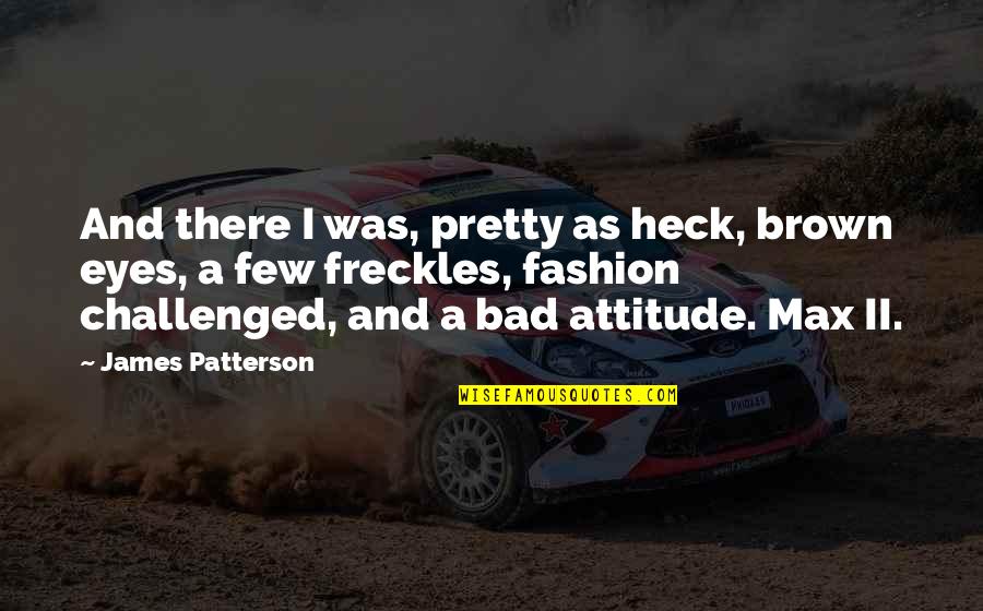 These Brown Eyes Quotes By James Patterson: And there I was, pretty as heck, brown