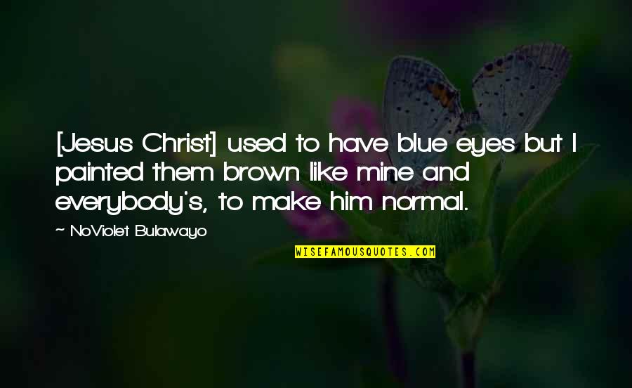 These Brown Eyes Quotes By NoViolet Bulawayo: [Jesus Christ] used to have blue eyes but