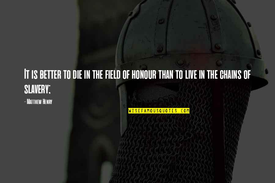 These Chains Quotes By Matthew Henry: It is better to die in the field