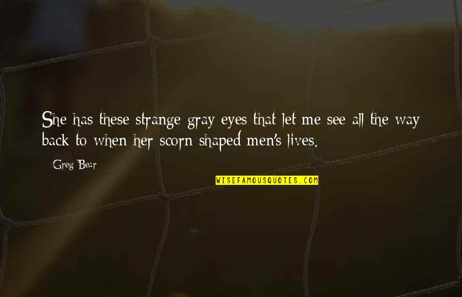 These Eyes Quotes By Greg Bear: She has these strange gray eyes that let