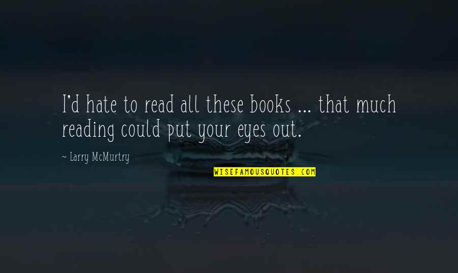 These Eyes Quotes By Larry McMurtry: I'd hate to read all these books ...