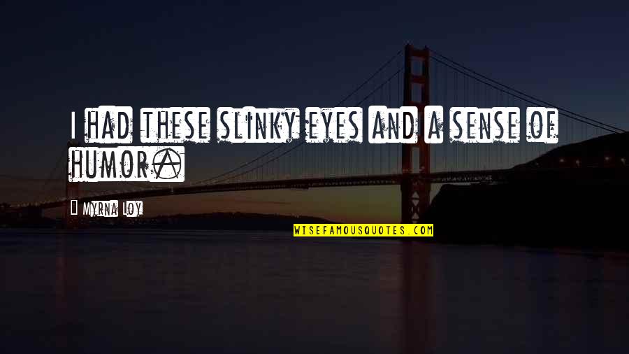 These Eyes Quotes By Myrna Loy: I had these slinky eyes and a sense