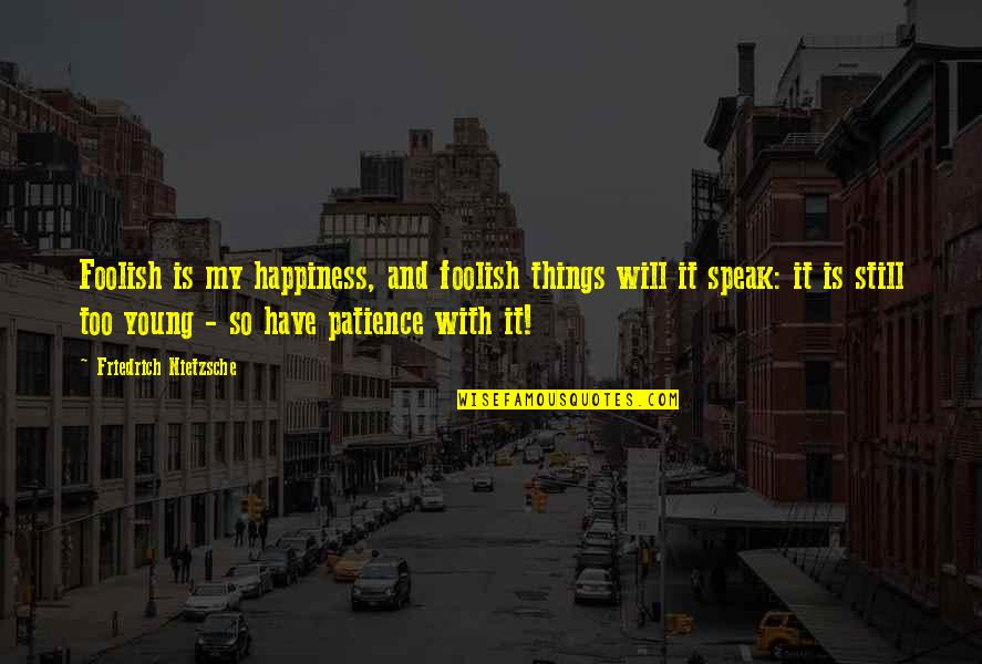 These Foolish Things Quotes By Friedrich Nietzsche: Foolish is my happiness, and foolish things will