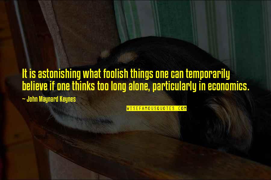 These Foolish Things Quotes By John Maynard Keynes: It is astonishing what foolish things one can