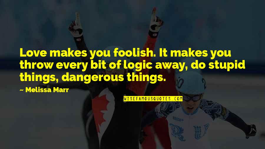 These Foolish Things Quotes By Melissa Marr: Love makes you foolish. It makes you throw