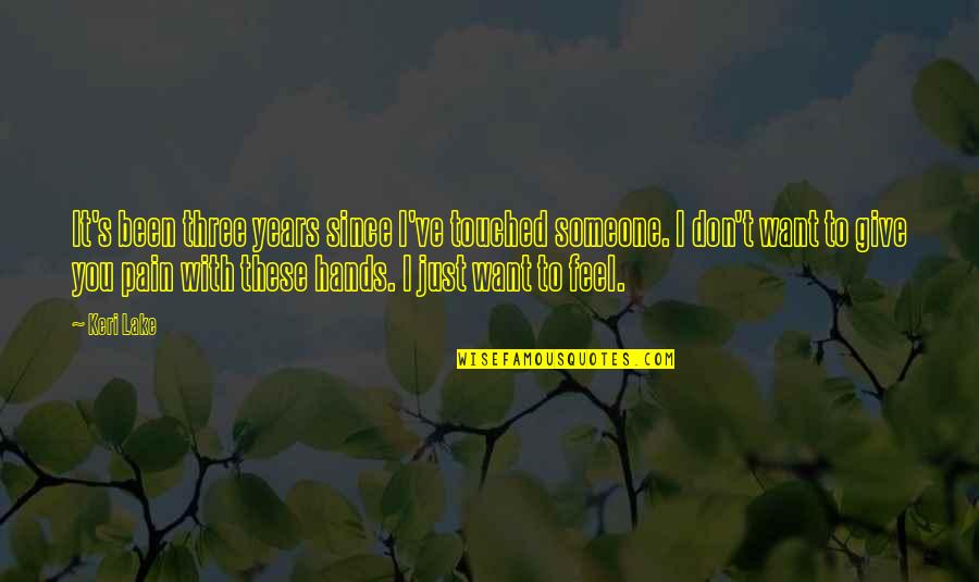 These Hands Quotes By Keri Lake: It's been three years since I've touched someone. These Hands Quotes By Keri Lake: It's been three years since I've touched someone.