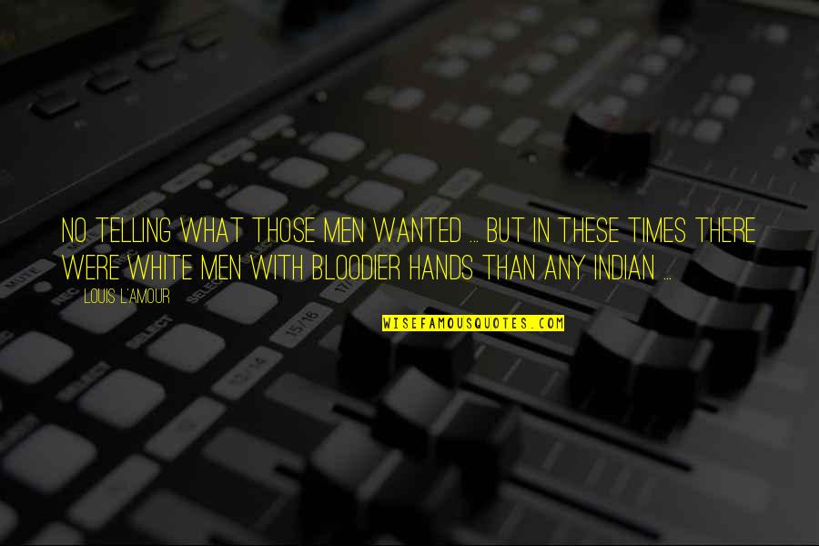 These Hands Quotes By Louis L'Amour: No telling what those men wanted ... but These Hands Quotes By Louis L'Amour: No telling what those men wanted ... but