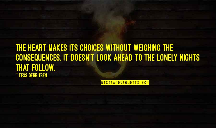 These Lonely Nights Quotes By Tess Gerritsen: The heart makes its choices without weighing the