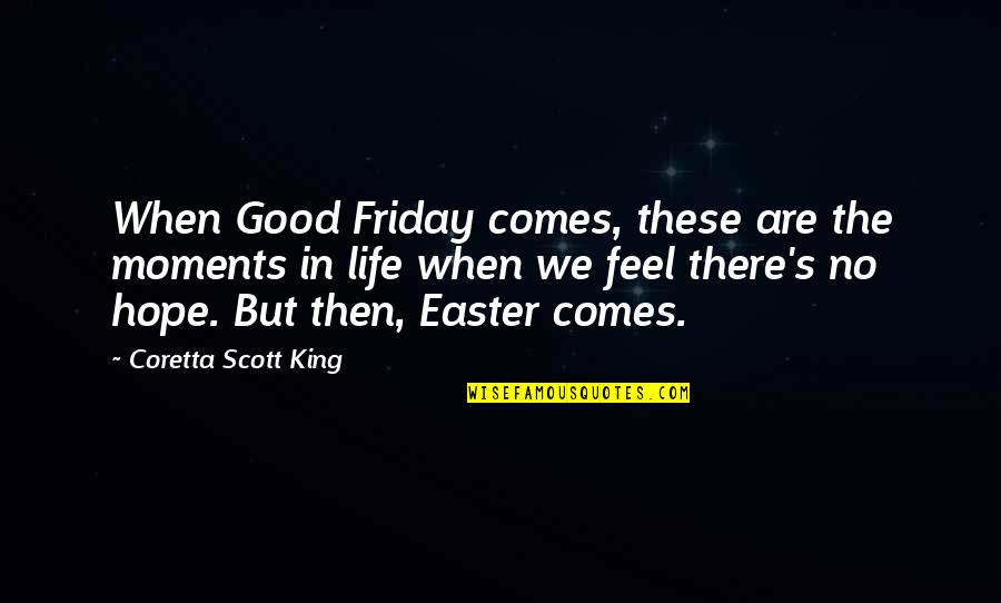 These Moments Quotes By Coretta Scott King: When Good Friday comes, these are the moments