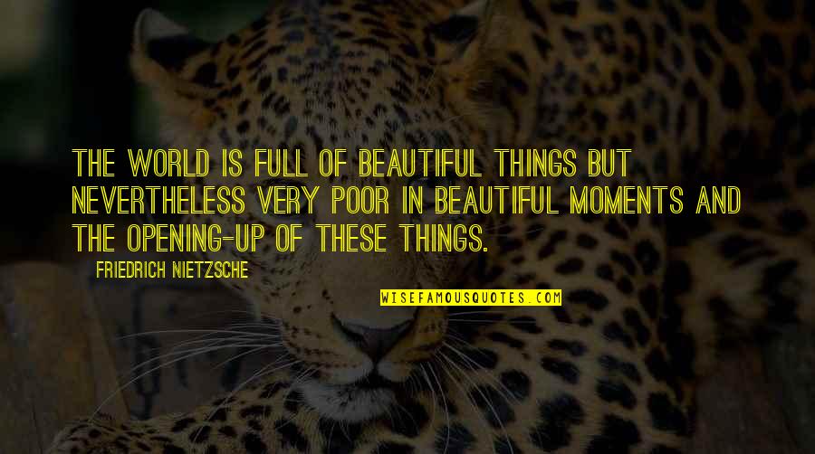 These Moments Quotes By Friedrich Nietzsche: The world is full of beautiful things but