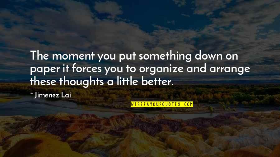 These Moments Quotes By Jimenez Lai: The moment you put something down on paper