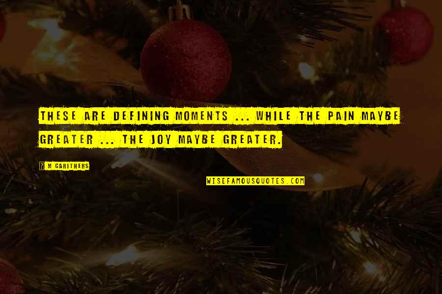 These Moments Quotes By M Carithers: These are defining moments ... while the pain