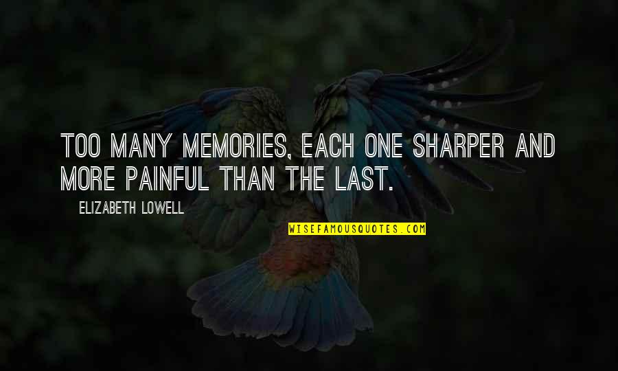 These Painful Memories Quotes By Elizabeth Lowell: Too many memories, each one sharper and more These Painful Memories Quotes By Elizabeth Lowell: Too many memories, each one sharper and more